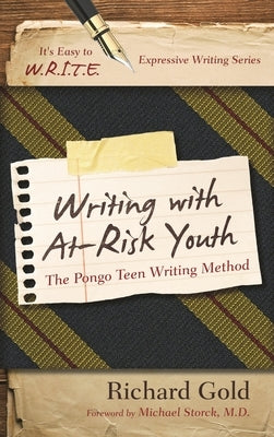 Writing with At-Risk Youth: The Pongo Teen Writing Method by Gold, Richard