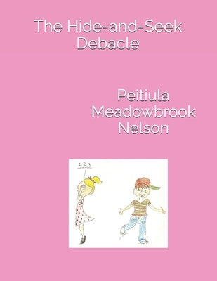 The Hide-and-Seek Debacle by Nelson, Peitiula Meadowbrook