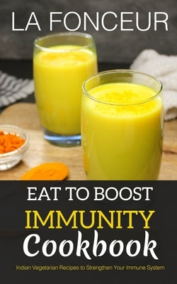 Eat to Boost Immunity Cookbook (BnW Print): Indian Vegetarian Recipes to Strengthen Your Immune System by Fonceur, La