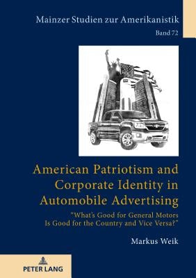 American Patriotism and Corporate Identity in Automobile Advertising: What's Good for General Motors Is Good for the Country and Vice Versa? by Herget, Winfried