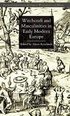 Witchcraft and Masculinities in Early Modern Europe by Rowlands, A.