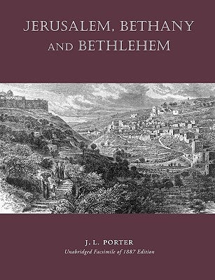 Jerusalem, Bethany and Bethlehem by Porter, Josias Leslie