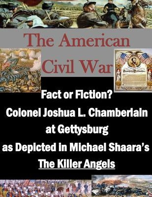 Fact or Fiction? Colonel Joshua L. Chamberlain at Gettysburg as Depicted in Michael Shaara's "The Killer Angels" by Penny Hill Press