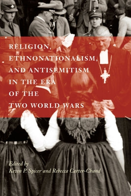 Religion, Ethnonationalism, and Antisemitism in the Era of the Two World Wars by Spicer, Kevin P.