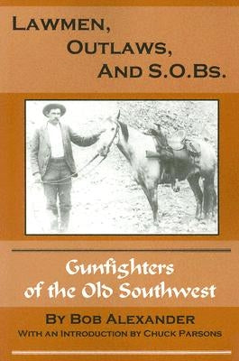 Lawmen, Outlaws, and S.O.Bs.: Gunfighters of the Old West by Alexander, Bob