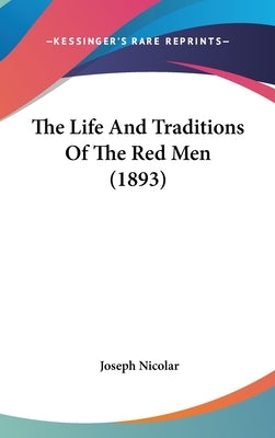 The Life And Traditions Of The Red Men (1893) by Nicolar, Joseph