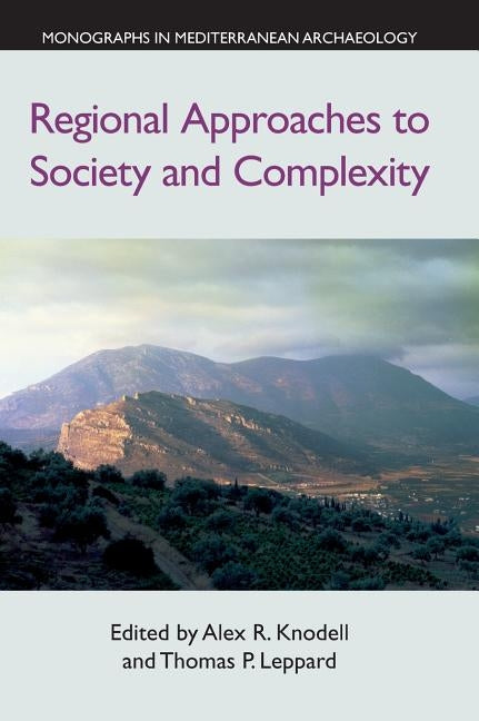 Regional Approaches to Society and Complexity: Studies in Honor of John F. Cherry by Knodel, Alex R.
