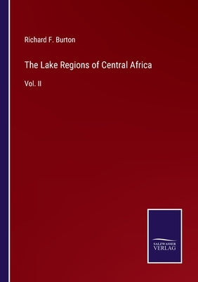 The Lake Regions of Central Africa: Vol. II by Burton, Richard F.