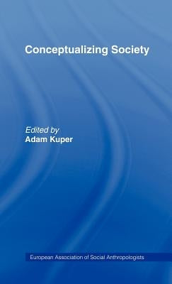 Conceptualizing Society by Kuper, Adam