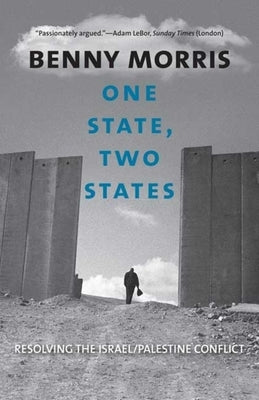 One State, Two States: Resolving the Israel/Palestine Conflict by Morris, Benny