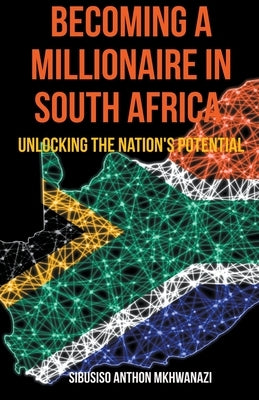 Becoming A Millionaire In South Africa by Mkhwanazi, Sibusiso Anthon