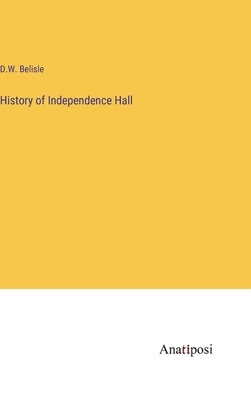 History of Independence Hall by Belisle, David W.