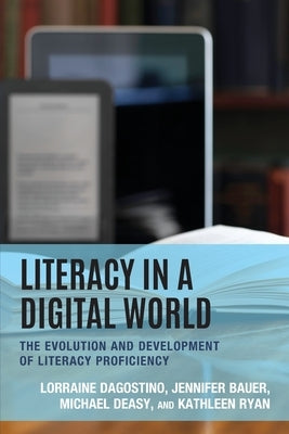 Literacy in a Digital World: The Evolution and Development of Literacy Proficiency by Dagostino, Lorraine