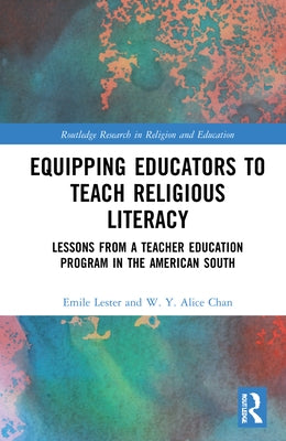 Equipping Educators to Teach Religious Literacy: Lessons from a Teacher Education Program in the American South by Lester, Emile