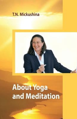 About Yoga and Meditation: A Lecture at a Session of the University of Life Ethics by T. N. Mickushina March 27, 2015 by Mickushina, Tatyana N.