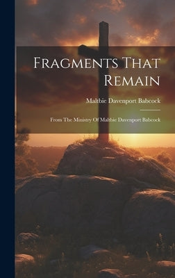 Fragments That Remain: From The Ministry Of Maltbie Davenport Babcock by Babcock, Maltbie Davenport