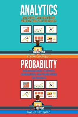 Analytics & Probability: Data Science, Data Analysis and Predictive Analytics for Business & Risk Management, Statistics, Combinations, and Per by Covington, Daniel