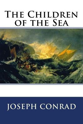 The Children of the Sea by Conrad, Joseph