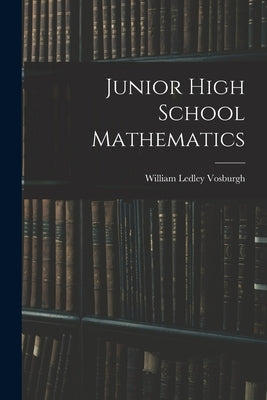 Junior High School Mathematics by Vosburgh, William Ledley