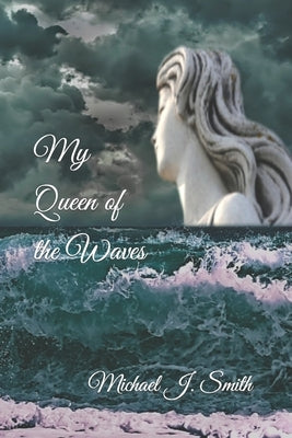 My Queen of the Waves by Smith, Michael J.