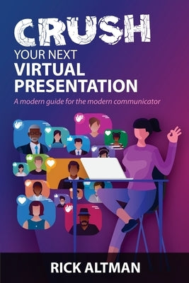 Crush Your Next Virtual Presentation by Altman, Rick