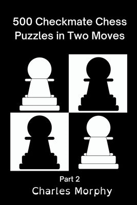 500 Checkmate Chess Puzzles in Two Moves, Part 2 by Morphy, Charles
