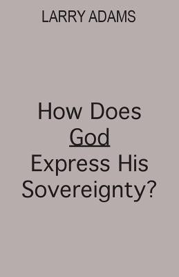 How Does God Express His Sovereignty? by Adams, Larry