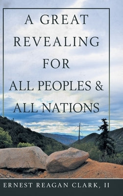 A Great Revealing for All Peoples & All Nations by Clark, Ernest Reagan, II