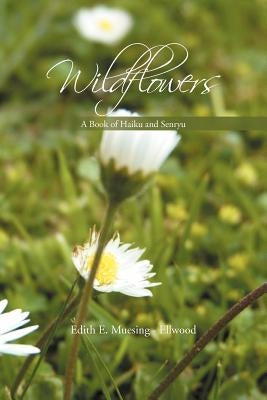 Wildflowers: A Book of Haiku and Senryu by Ellwood, Edith E. Muesing