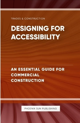 Designing for Accessibility - An Essential Guide for Commercial Construction by Publishing, Ps