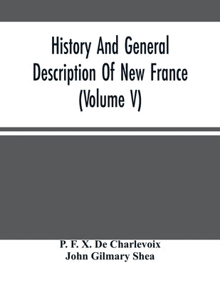 History And General Description Of New France (Volume V) by F. X. de Charlevoix, P.