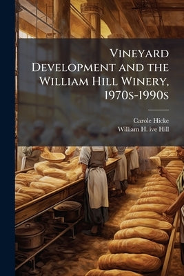 Vineyard Development and the William Hill Winery, 1970s-1990s: Oral History Transcript / 199 by Hicke, Carole