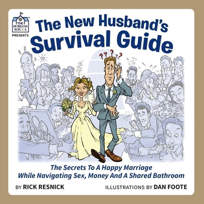 The New Husband's Survival Guide: The Secrets To A Happy Marriage While Navigating Sex, Money And A Shared Bathroom by Resnick, Rick