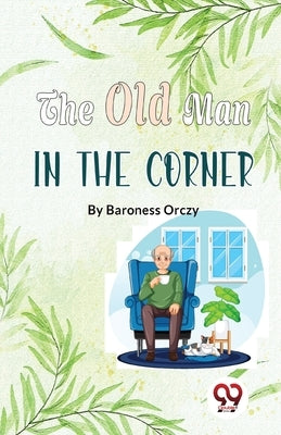 The Old Man In The Corner by Orczy, Baroness