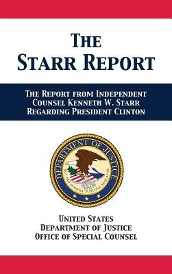 The Starr Report: Referral from Independent Counsel Kenneth W. Starr Regarding President Clinton by Us Department of Justice