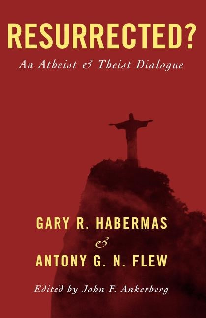 Resurrected?: An Atheist and Theist Dialogue by Habermas, Gary R.