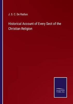 Historical Account of Every Sect of the Christian Religion by de Radius, J. S. C.