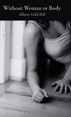 Without Woman or Body by Bell, Allison Field