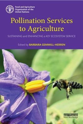 Pollination Services to Agriculture: Sustaining and Enhancing a Key Ecosystem Service by Gemmill-Herren, Barbara