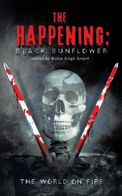 The Happening: Black Sunflower: The World on Fire by Smartt, Richie Singh