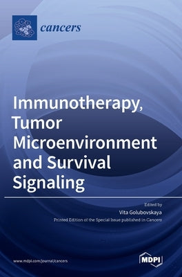 Immunotherapy, Tumor Microenvironment and Survival Signaling by Golubovskaya, Vita