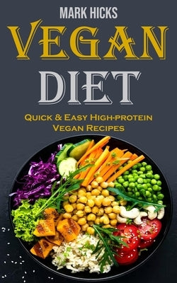 vegan diet: Quick & Easy High-protein Vegan Recipes by Hicks, Mark