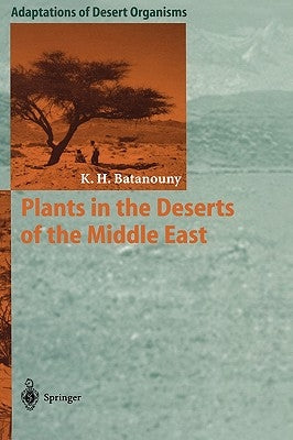 Plants in the Deserts of the Middle East by Batanouny, Kamal H.