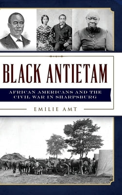 Black Antietam: African Americans and the Civil War in Sharspburg by Amt, Emilie