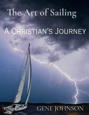 The Art of Sailing: A Christian's Journey: A Christian's Journey by Johnson, Gene