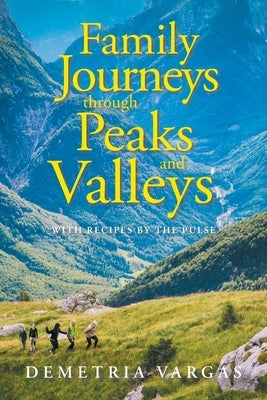 Family Journeys Through Peaks and Valleys: With Recipes by the Pulse by Vargas, Demetria