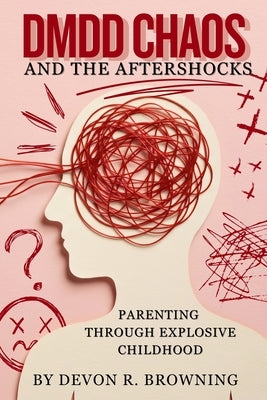 DMDD Chaos and the Aftershocks: Parenting Through Explosive Childhood by Browning, Devon R.