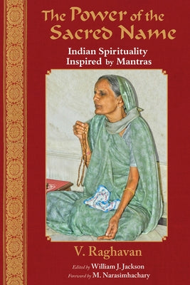 Power of the Sacred Name: Indian Spirituality Inspired by Mantras by Raghavan, V. R.