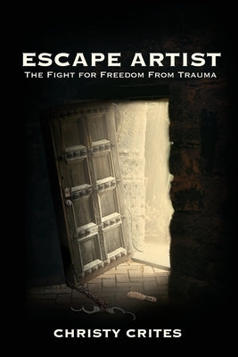 Escape Artist: The Fight for Freedom from Trauma by Crites, Christy A.