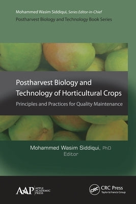Postharvest Biology and Technology of Horticultural Crops: Principles and Practices for Quality Maintenance by Siddiqui, Mohammed Wasim